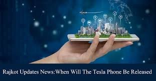 Rajkot Updates News: When Will the Tesla Phone Be Released?